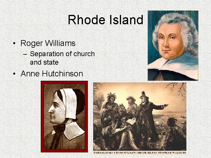 Rhode Island • Roger Williams – Separation of church and state • Anne Hutchinson