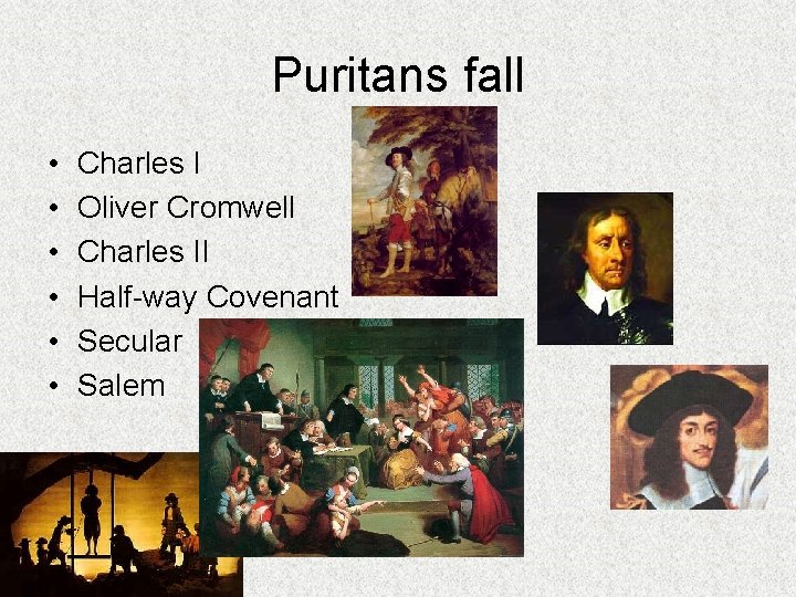 Puritans fall • • • Charles I Oliver Cromwell Charles II Half-way Covenant Secular