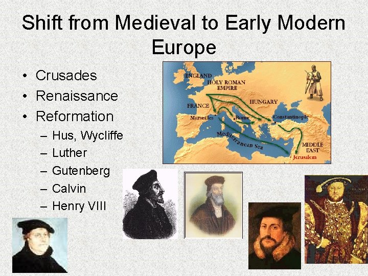 Shift from Medieval to Early Modern Europe • Crusades • Renaissance • Reformation –