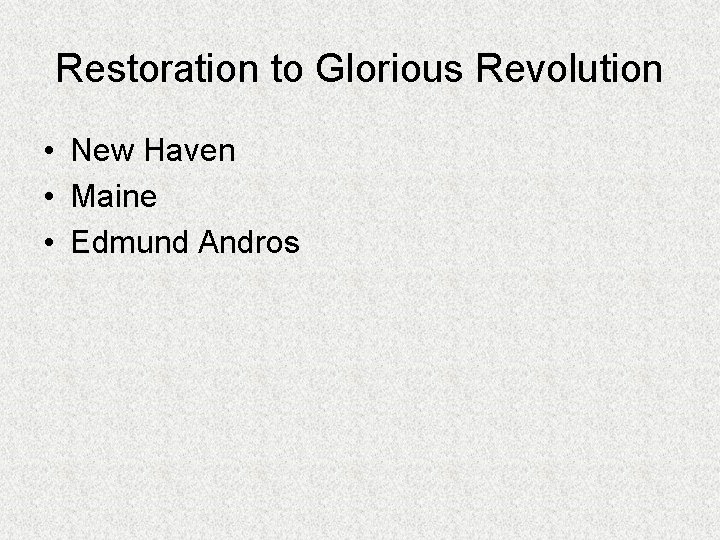 Restoration to Glorious Revolution • New Haven • Maine • Edmund Andros 