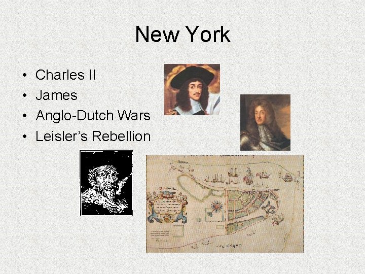 New York • • Charles II James Anglo-Dutch Wars Leisler’s Rebellion 