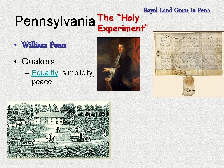 Royal Land Grant to Penn The “Holy Pennsylvania Experiment” • William Penn • Quakers