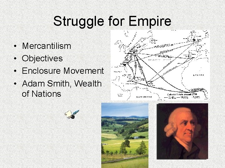 Struggle for Empire • • Mercantilism Objectives Enclosure Movement Adam Smith, Wealth of Nations