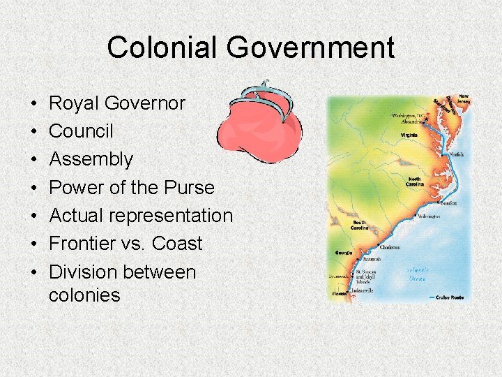 Colonial Government • • Royal Governor Council Assembly Power of the Purse Actual representation