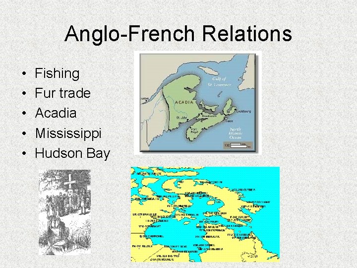 Anglo-French Relations • • • Fishing Fur trade Acadia Mississippi Hudson Bay 