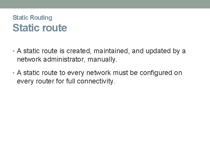 Static Routing Static route • A static route is created, maintained, and updated by