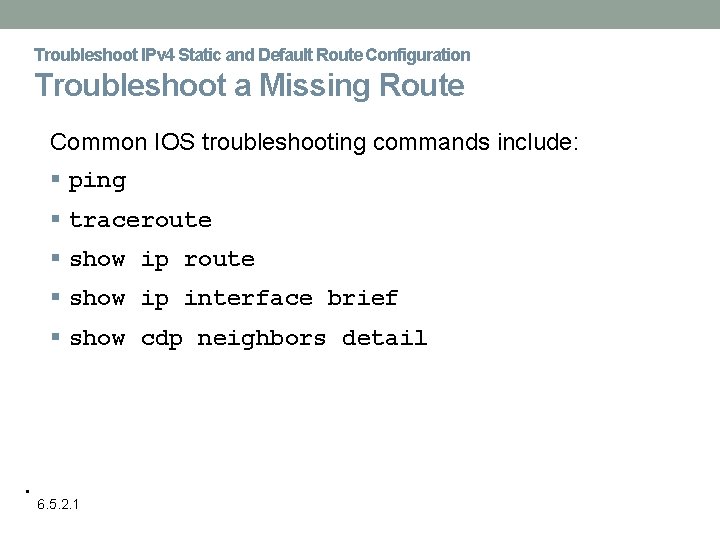 Troubleshoot IPv 4 Static and Default Route Configuration Troubleshoot a Missing Route Common IOS