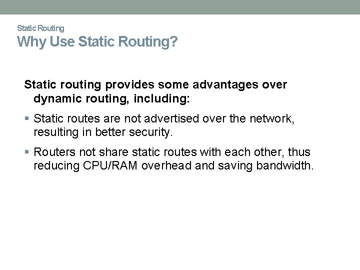 Static Routing Why Use Static Routing? Static routing provides some advantages over dynamic routing,