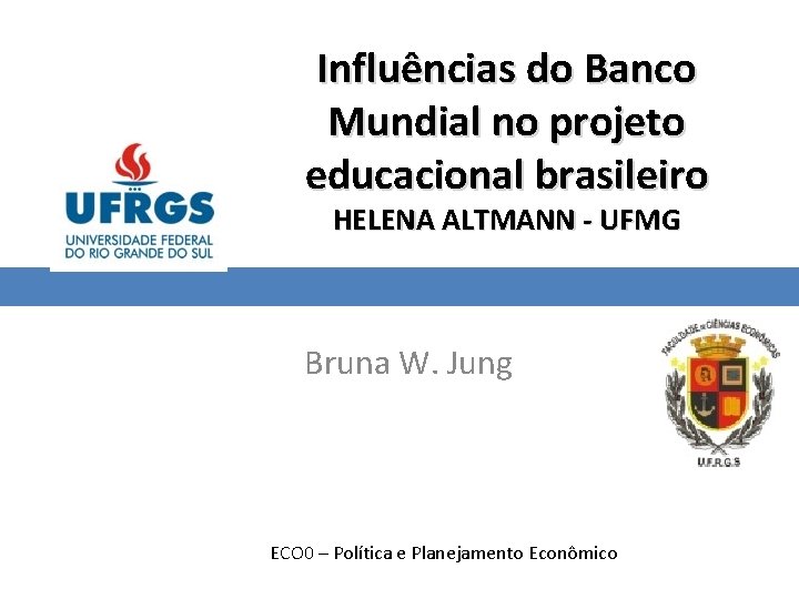 Influências do Banco Mundial no projeto educacional brasileiro HELENA ALTMANN - UFMG Bruna W.
