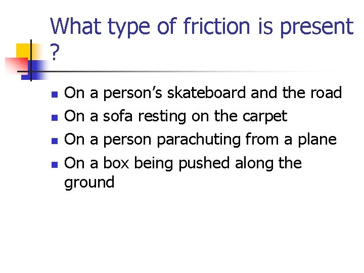 What type of friction is present ? n n On a person’s skateboard and