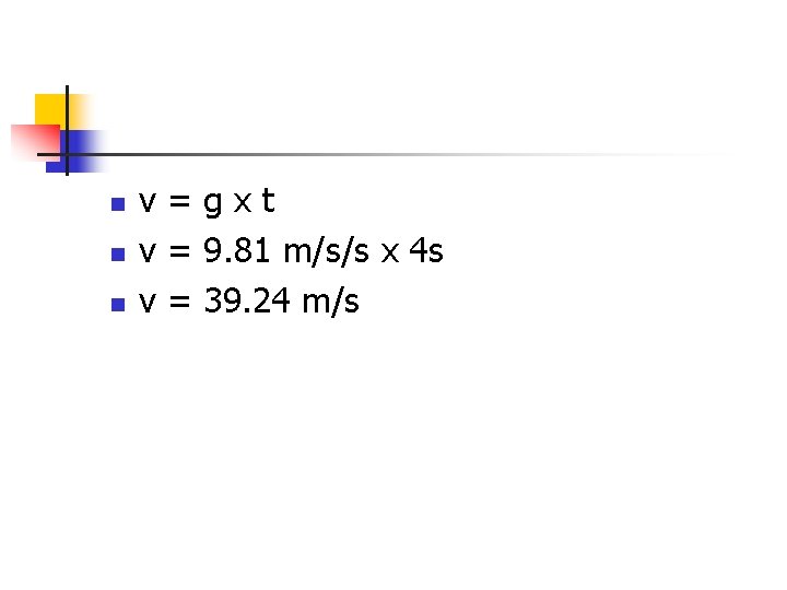 n n n v=gxt v = 9. 81 m/s/s x 4 s v =