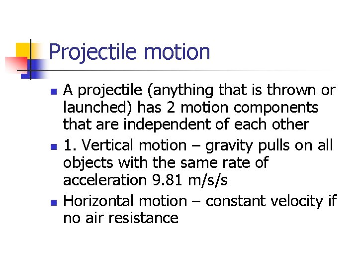 Projectile motion n A projectile (anything that is thrown or launched) has 2 motion