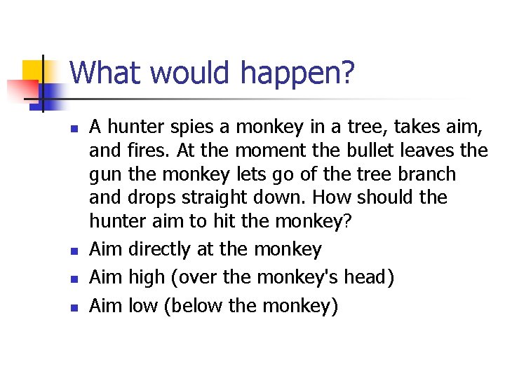 What would happen? n n A hunter spies a monkey in a tree, takes