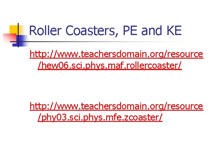 Roller Coasters, PE and KE http: //www. teachersdomain. org/resource /hew 06. sci. phys. maf.