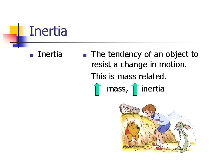 Inertia n The tendency of an object to resist a change in motion. This