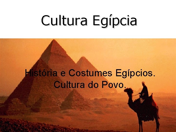 Cultura Egípcia História e Costumes Egípcios. Cultura do Povo. 