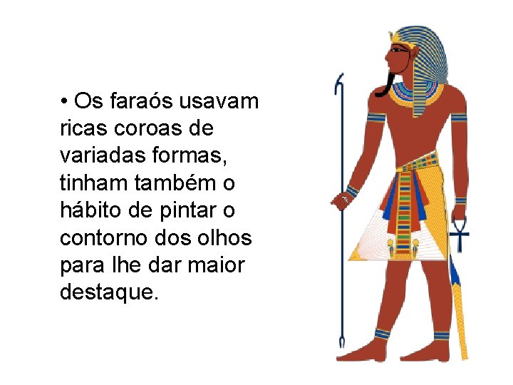  • Os faraós usavam ricas coroas de variadas formas, tinham também o hábito