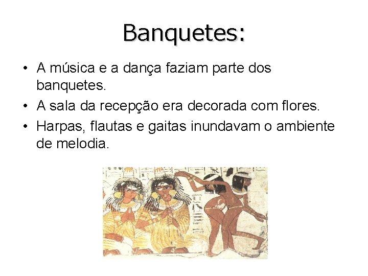 Banquetes: • A música e a dança faziam parte dos banquetes. • A sala