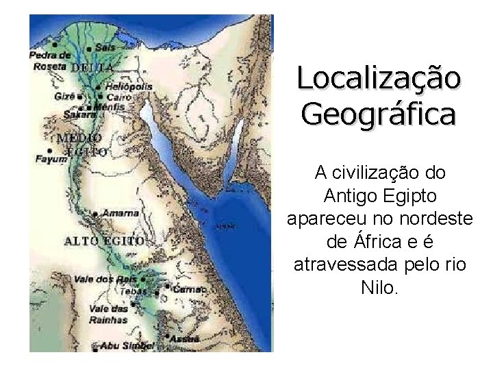 Localização Geográfica A civilização do Antigo Egipto apareceu no nordeste de África e é