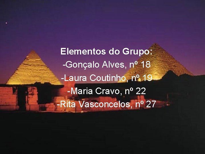 Elementos do Grupo: -Gonçalo Alves, nº 18 -Laura Coutinho, nº 19 -Maria Cravo, nº