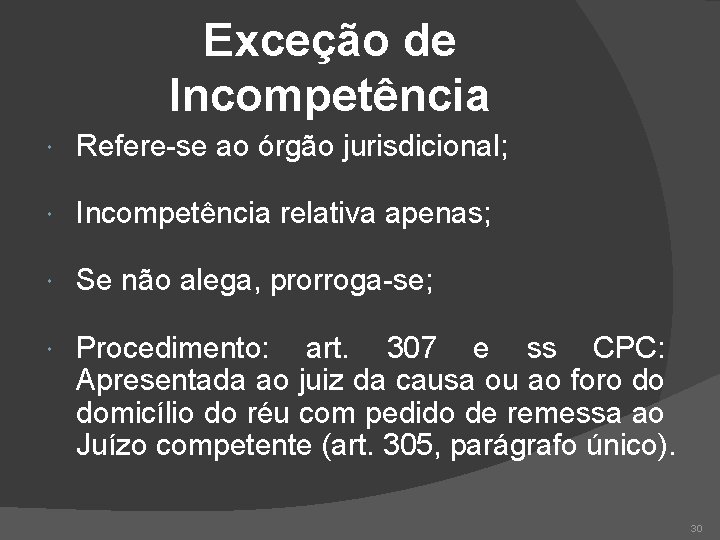 Exceção de Incompetência Refere-se ao órgão jurisdicional; Incompetência relativa apenas; Se não alega, prorroga-se;