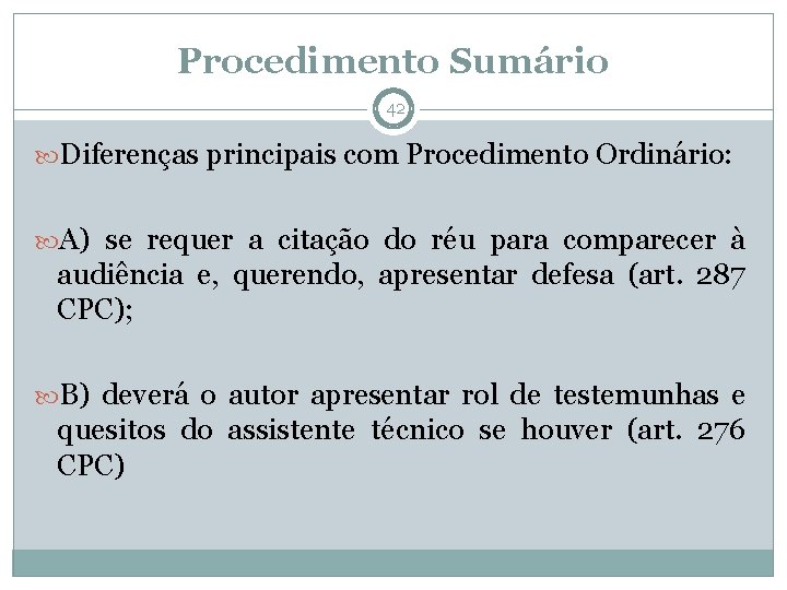 Procedimento Sumário 42 Diferenças principais com Procedimento Ordinário: A) se requer a citação do