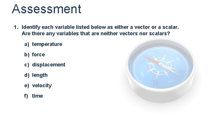 Assessment 1. Identify each variable listed below as either a vector or a scalar.