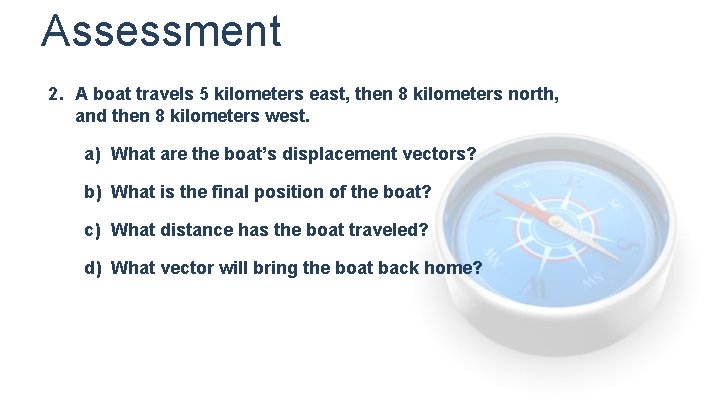 Assessment 2. A boat travels 5 kilometers east, then 8 kilometers north, and then