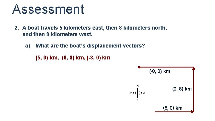 Assessment 2. A boat travels 5 kilometers east, then 8 kilometers north, and then