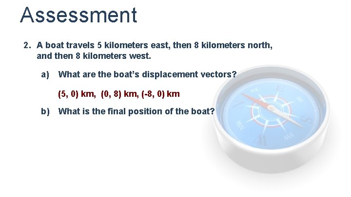 Assessment 2. A boat travels 5 kilometers east, then 8 kilometers north, and then