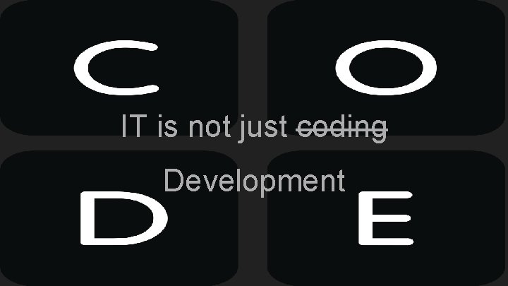 IT is not just coding Development 