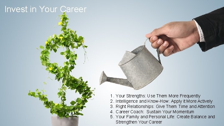 Invest in Your Career 1. 2. 3. 4. 5. Your Strengths: Use Them More