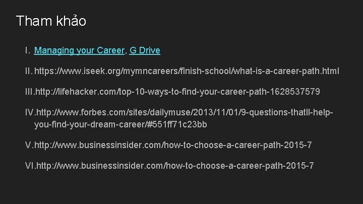 Tham khảo I. Managing your Career, G Drive II. https: //www. iseek. org/mymncareers/finish-school/what-is-a-career-path. html