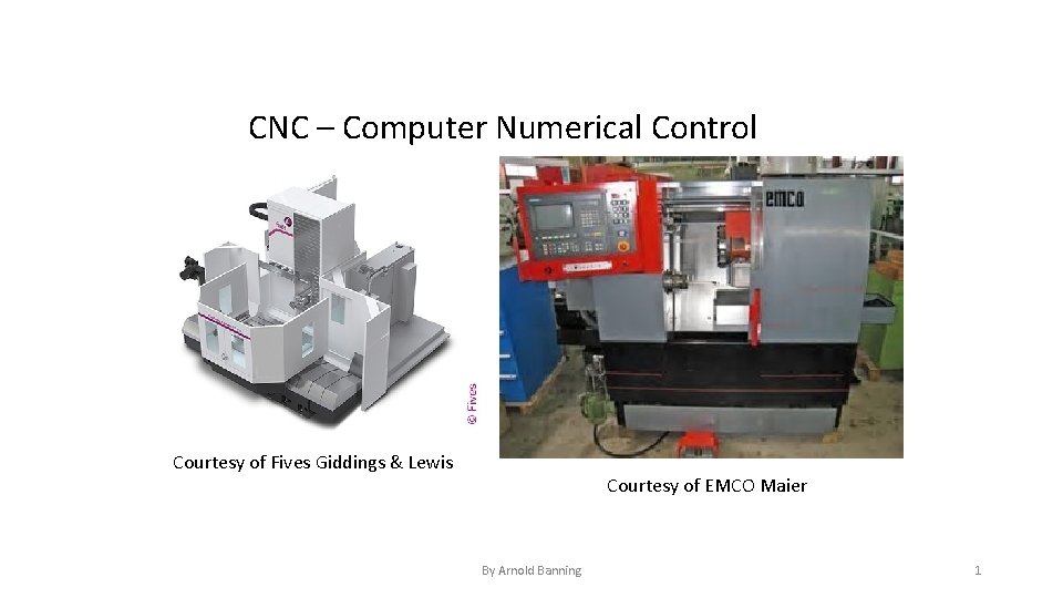 CNC – Computer Numerical Control Courtesy of Fives Giddings & Lewis Courtesy of EMCO
