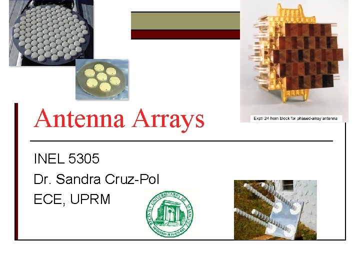 Antenna Arrays INEL 5305 Dr. Sandra Cruz-Pol ECE, UPRM Antenna Arrays INEL 5305 Dr. Sandra Cruz-Pol ECE, UPRM