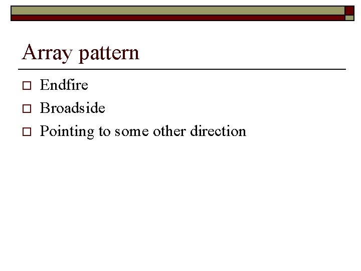 Array pattern o o o Endfire Broadside Pointing to some other direction 