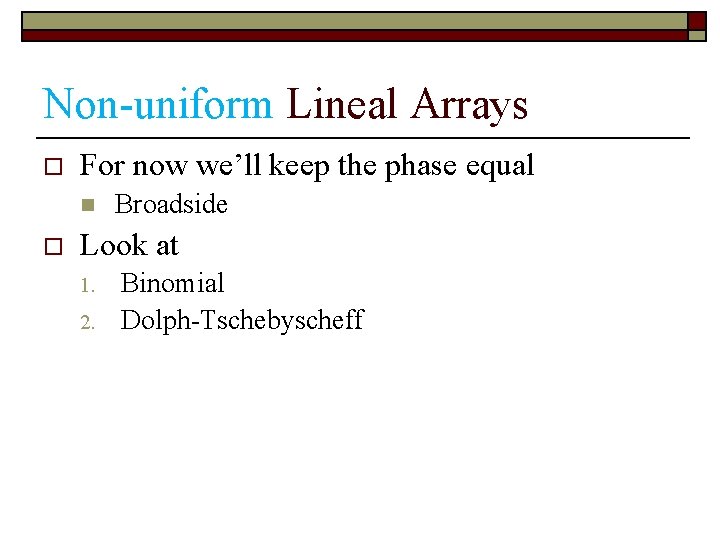 Non-uniform Lineal Arrays o For now we’ll keep the phase equal n o Broadside Non-uniform Lineal Arrays o For now we’ll keep the phase equal n o Broadside