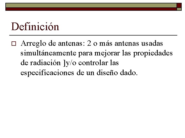Definición o Arreglo de antenas: 2 o más antenas usadas simultáneamente para mejorar las Definición o Arreglo de antenas: 2 o más antenas usadas simultáneamente para mejorar las