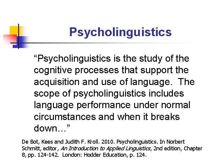 Psycholinguistics “Psycholinguistics is the study of the cognitive processes that support the acquisition and
