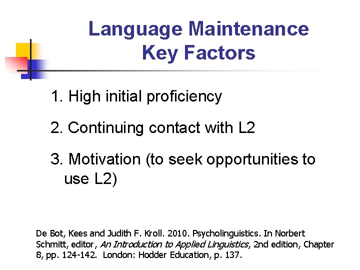Language Maintenance Key Factors 1. High initial proficiency 2. Continuing contact with L 2