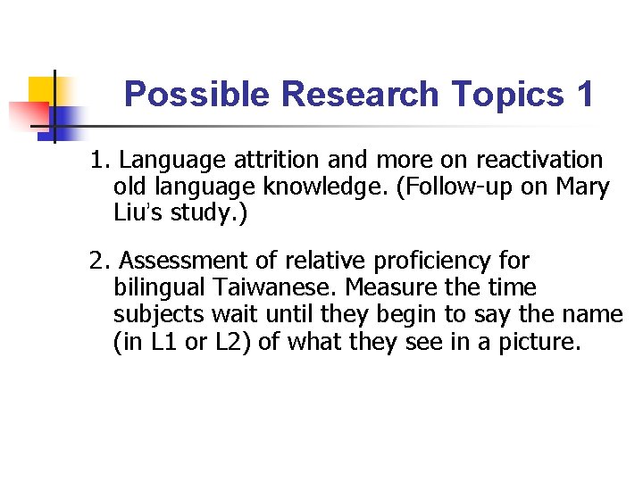 Possible Research Topics 1 1. Language attrition and more on reactivation old language knowledge.