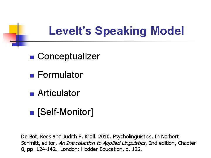 Levelt's Speaking Model n Conceptualizer n Formulator n Articulator n [Self-Monitor] De Bot, Kees