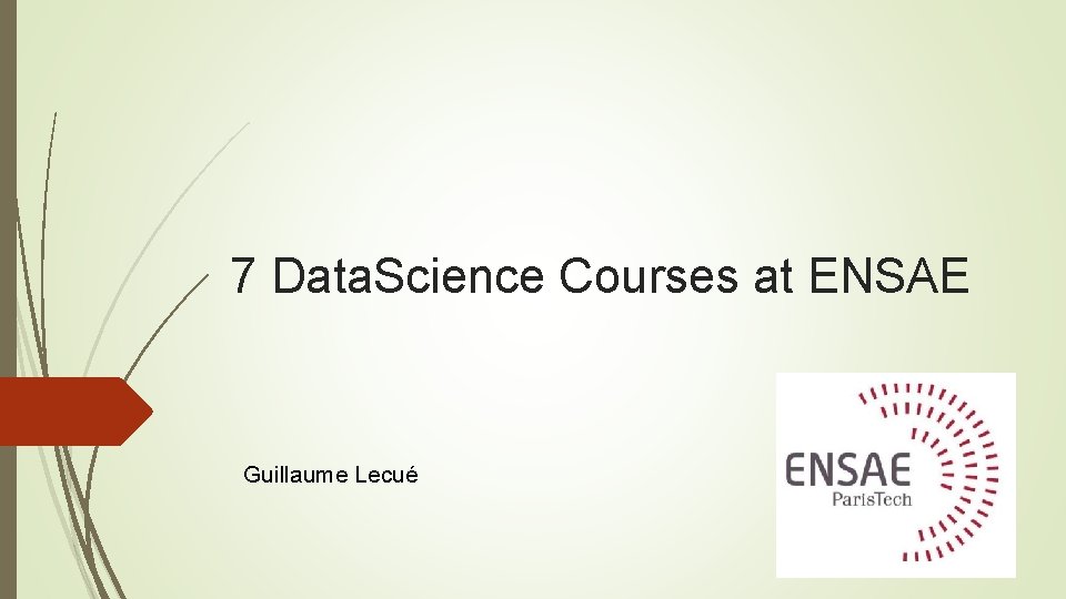 7 Data. Science Courses at ENSAE Guillaume Lecué 