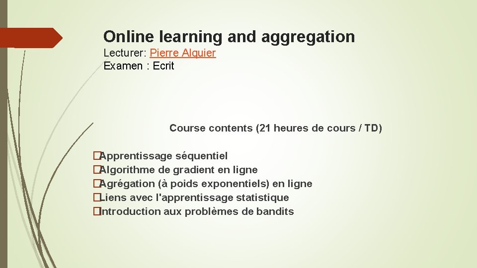 Online learning and aggregation Lecturer: Pierre Alquier Examen : Ecrit Course contents (21 heures