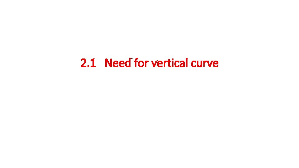 2. 1 Need for vertical curve 