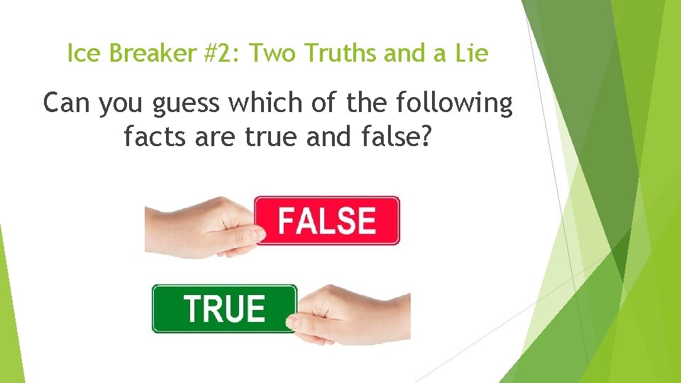 Ice Breaker #2: Two Truths and a Lie Can you guess which of the