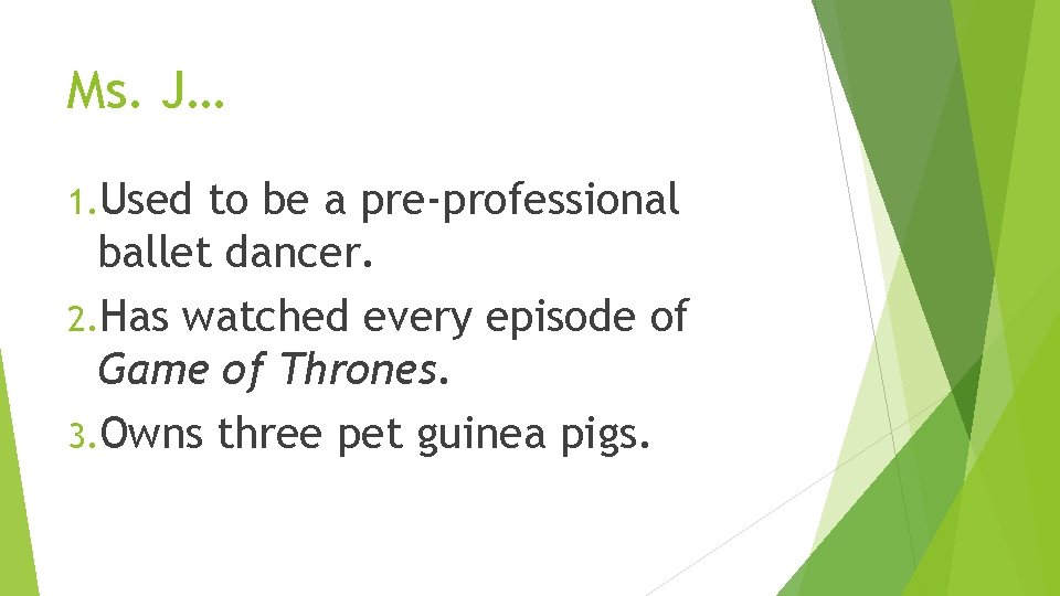 Ms. J… 1. Used to be a pre-professional ballet dancer. 2. Has watched every