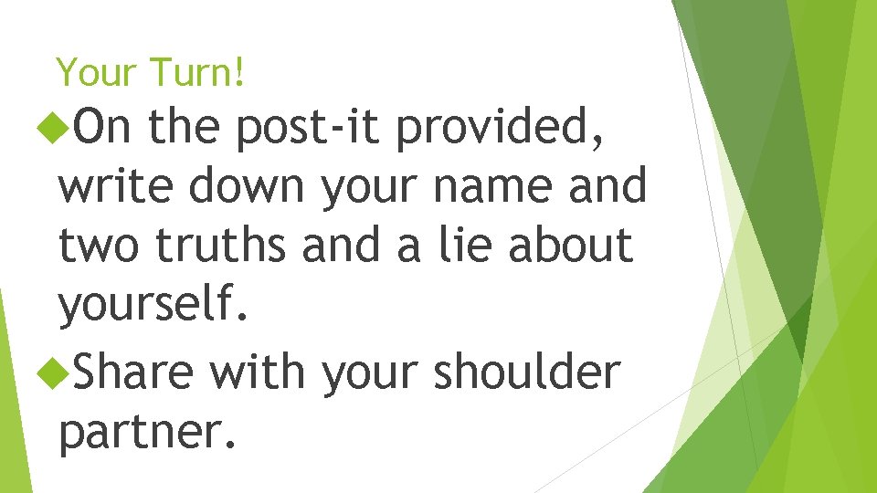 Your Turn! On the post-it provided, write down your name and two truths and
