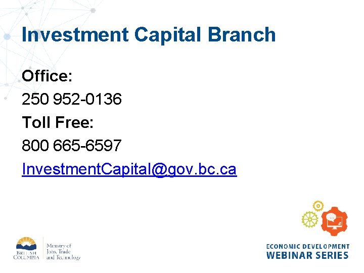 Investment Capital Branch Office: 250 952 -0136 Toll Free: 800 665 -6597 Investment. Capital@gov.