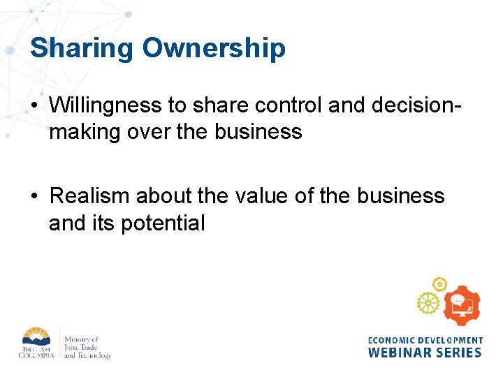 Sharing Ownership • Willingness to share control and decisionmaking over the business • Realism